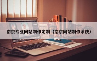 克孜勒苏南京专业网站制作定制（南京网站制作系统）